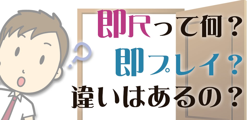 【紛らわしい風俗用語】即尺と即プレイの違いってなに？